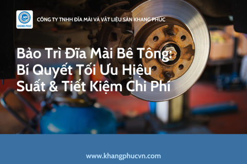 Bảo Trì Đĩa Mài Bê Tông: Bí Quyết Tối Ưu Hiệu Suất & Tiết Kiệm Chi Phí
