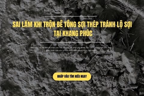 Sai Lầm Khi Trộn Bê Tông Sợi Thép Tránh Lộ Sợi Tại Khang Phúc