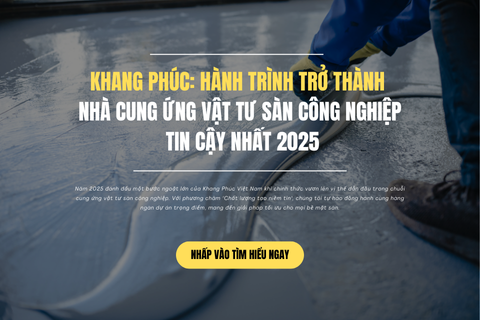 KHANG PHÚC: Hành Trình Trở Thành Nhà Cung Ứng Vật Tư Sàn Công Nghiệp Tin Cậy Nhất 2025
